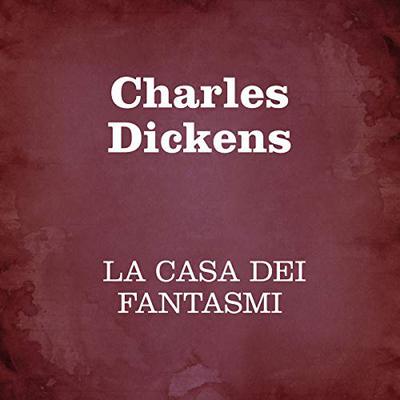 [AUDIOBOOK] Charles Dickens - La casa dei fantasmi (2018)