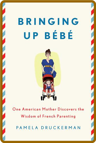 Bringing Up Bebe  One American Mother Discovers the Wisdom of French Parenting by ...