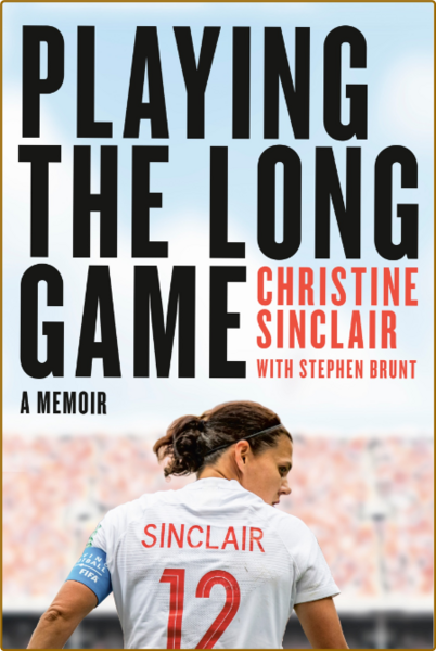 Playing the Long Game  A Memoir by Christine Sinclair
