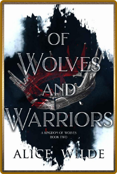 Of Wolves and Warriors  A Dark - Alice Wilde