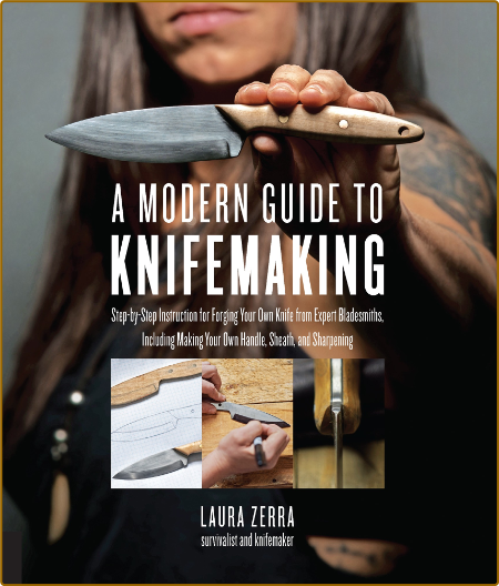 A Modern Guide To Knifemaking - Step-By-Step Instruction For Forging Your Own Knif...