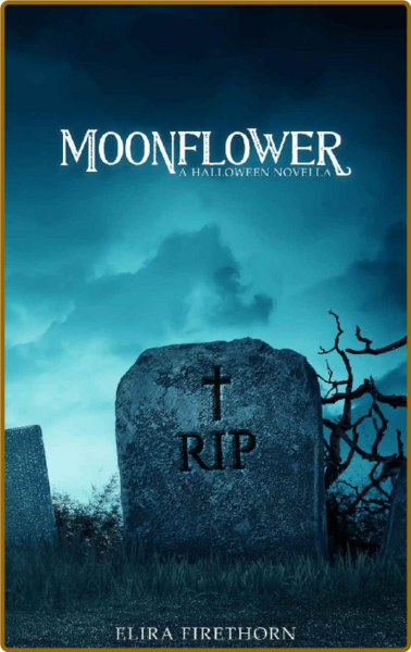 Moonflower  A Halloween Novella - Elira Firethorn