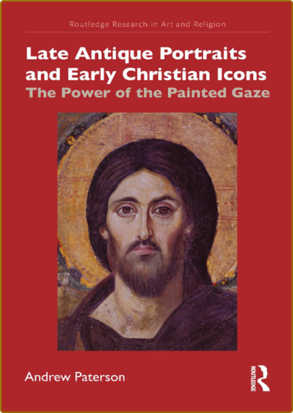Late Antique Portraits and Early Christian Icons - The Power of the Painted Gaze