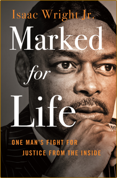 Marked for Life  One Man's Fight for Justice from the Inside by Isaac Wright Jr