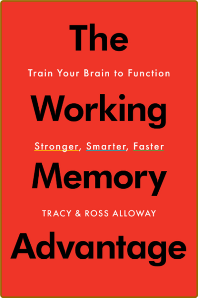 The Working Memory Advantage - Train Your Brain to Function Stronger, Smarter, Fas...