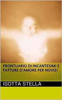Isotta Stella - Prontuario di incantesimi e fatture d'amore per novizi (2013)