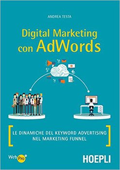Andrea Testa - Digital marketing con AdWords. Le dinamiche del keyword advertising nel marketing fun...