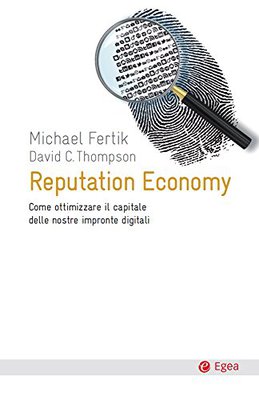 Michael Fertik, David C. Thompson - Reputation economy. Come ottimizzare il capitale delle nostre im...