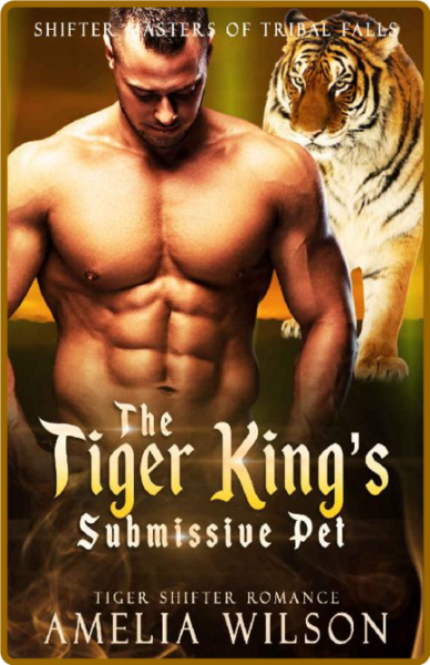 The Tiger King's Submissive Pet - Amelia Wilson