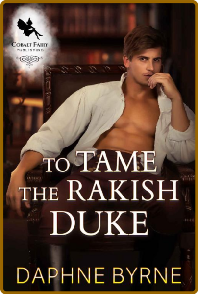 To Tame the Rakish Duke  A Hist - Daphne Byrne