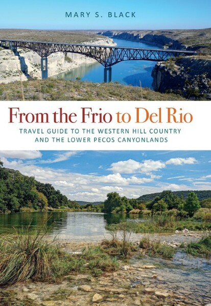From the Frio to Del Rio - Travel Guide to the Western Hill Country and the Lower ...