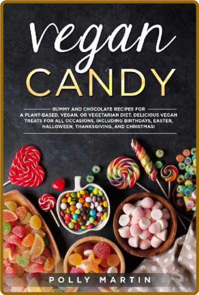 Vegan Candy - Gummy and Chocolate Recipes For A Plant-Based, Vegan, Or Vegetarian ... 4w645n9xbq6kx2cuy