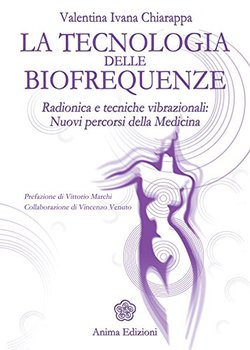 Valentina Ivana Chiarappa - Tecnologia delle biofrequenze. Radionica e tecniche vibrazionali. Nuovi percorsi della medicina (2014)