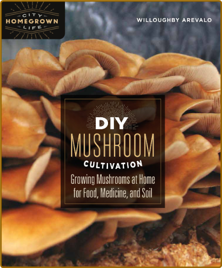 DIY Mushroom Cultivation - Growing Mushrooms at Home for Food, Medicine, and Soil