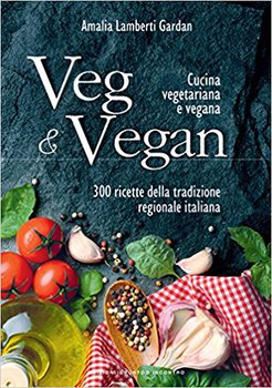 Amalia Lamberti Gardan - Veg & Vegan. Cucina vegetariana e vegana. 300 ricette della tradizione regionale italiana (2015)