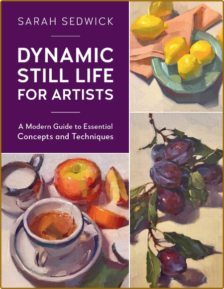 Dynamic Still Life for Artists - A Modern Guide to Essential Concepts and Techniques