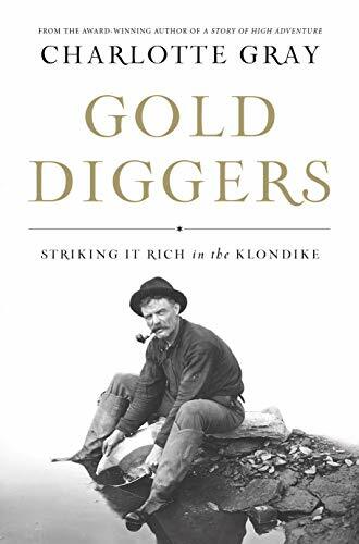 Gold Diggers  Striking It Rich in the Klondike by Charlotte GRay