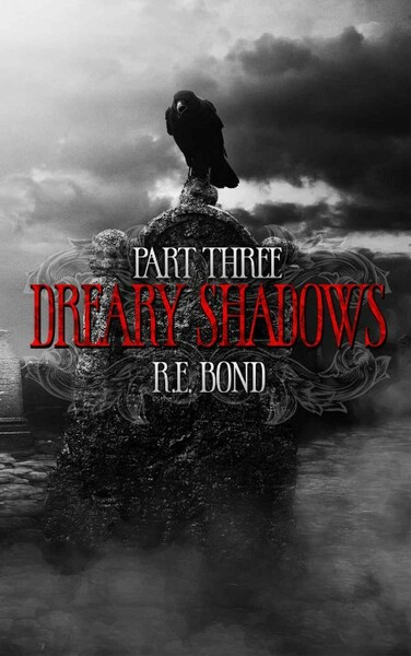Dreary Shadows Part Three by R E  Bond