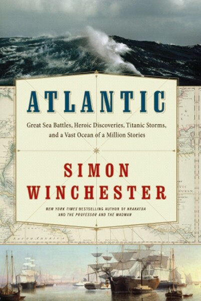 Atlantic  Great Sea Battles, Heroic Discoveries, Titanic Storms by Simon Winchester