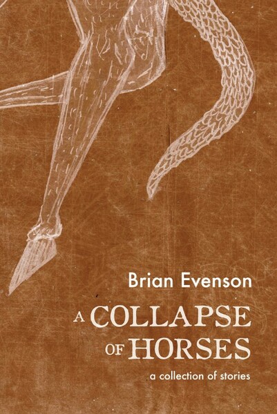 A Collapse of Horses  A Collection of Stories by Brian Evenson