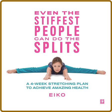 Even The Stiffest People Can Do The Splits - A 4-Week Stretching Plan To Achieve A...