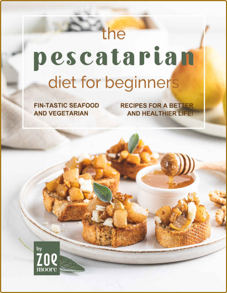 The Pescatarian Diet for Beginners - Fin-Tastic Seafood and Vegetarian Recipes for...