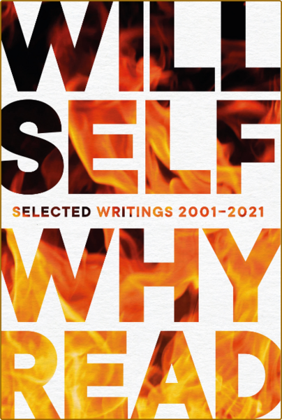 Why Read  Selected Writings 2001 - 2021 by Will Self