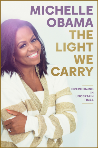 The Light We Carry  Overcoming in Uncertain Times by Michelle Obama