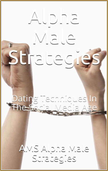 Alpha Male Strategies - Dating Techniques In The Social Media Age 