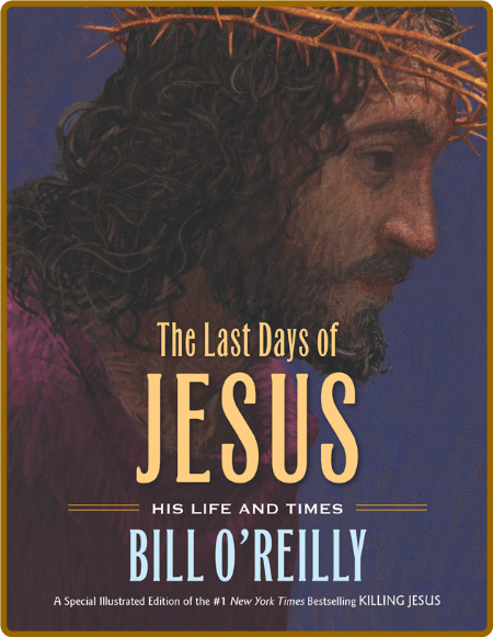 The Last Days of Jesus  His Life and Times by Bill O'Reilly