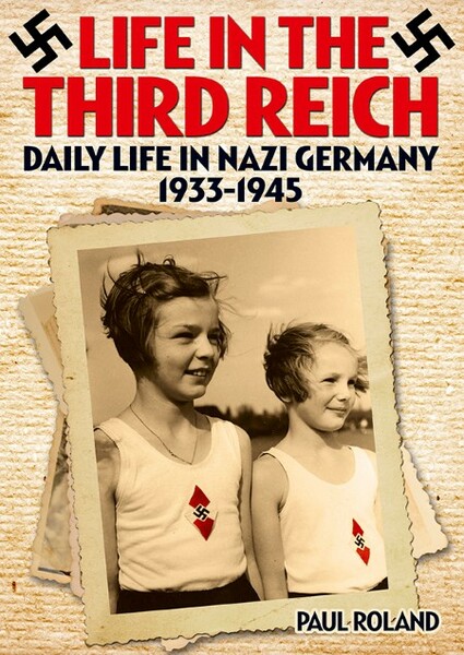 Life in the Third Reich  Daily LIfe in Nazi Germany, 1933-1945 by Paul Roland