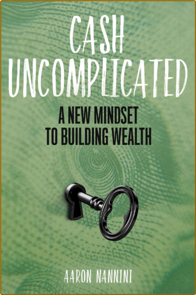 Cash Uncomplicated - A New Mindset to Building Wealth