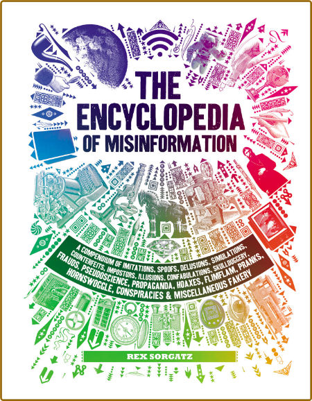 Encyclopedia of Misinformation A Compendium of Imitations Spoofs Delusions Simulat...
