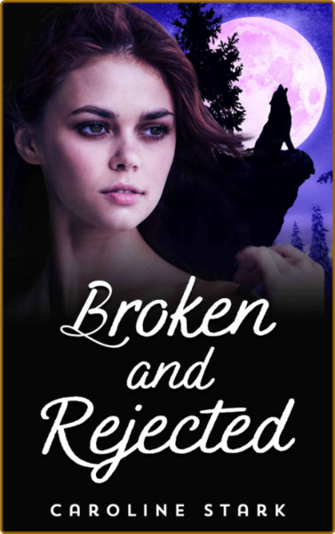 Broken and Rejected  A Rejected - Caroline Stark 