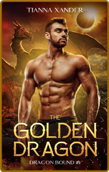 The Golden Dragon  Dragon Bound - Tianna Xander