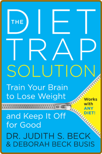 The Diet Trap Solution - Train Your Brain to Lose Weight and Keep It Off for