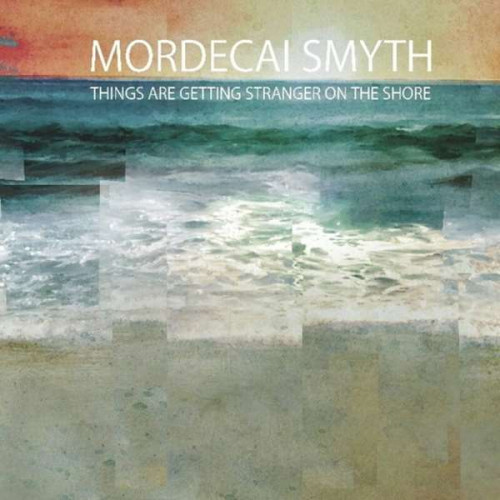 Mordecai Smyth - Things Are Getting Stranger On The Shore (2022) (Lossless)