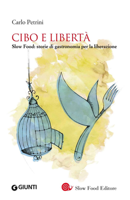 Carlo Petrini - Cibo e libertà. Slow Food storie di gastronomia per la liberazione (2013)