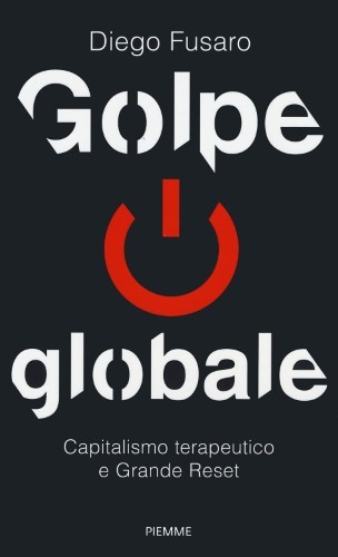 Diego Fusaro - Golpe globale. Capitalismo terapeutico e grande reset (2021)