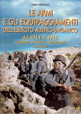 Siro Offelli - Le armi e gli equipaggiamenti dell'esercito austro-ungarico dal 1914 al 1918. Vol.1 (...
