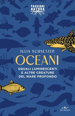 Julia Schnetzer - Oceani. Squali luminescenti e altre creature del mare profondo (2022)