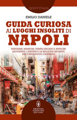 Emilio Daniele - Guida curiosa ai luoghi insoliti di Napoli (2022)