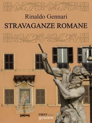 Rinaldo Gennari - Stravaganze romane. Guida alla Roma da visitare senza orario né biglietto (2013)