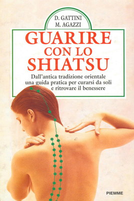 Gattini Douglas, Agazzi Marilena - Guarire con lo shiatsu. Dall'antica tradizione orientale una g...