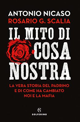 Antonio Nicaso & Rosario Giovanni Scalia - Il mito di Cosa nostra (2022)