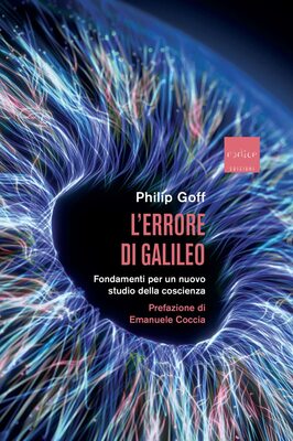 Philip Goff - L'errore di Galileo. Fondamenti per un nuovo studio della coscienza (2023)