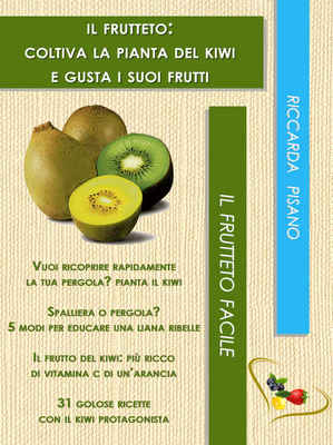 Riccarda Pisano - Il frutteto: coltiva la pianta del kiwi e gusta i suoi frutti Vol.3 (2015)