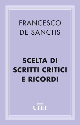 Francesco De Sanctis, a cura di  Gianfranco Contini - Scelta di scritti critici e Ricordi (2013)