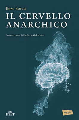 Enzo Soresi - Il cervello anarchico. Presentazione di Umberto Galimberti (2013)