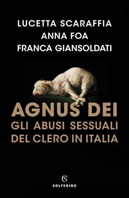 Lucetta Scaraffia, Anna Foa, Franca Giansoldati - Agnus Dei. Gli abusi sessuali del clero in Ital...